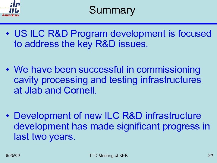 Americas Summary • US ILC R&D Program development is focused to address the key