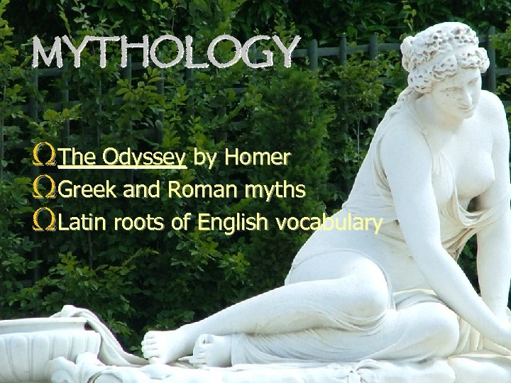 MYTHOLOGY ΩThe Odyssey by Homer ΩGreek and Roman myths ΩLatin roots of English vocabulary