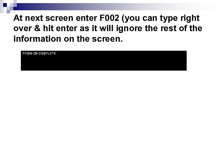 At next screen enter F 002 (you can type right over & hit enter