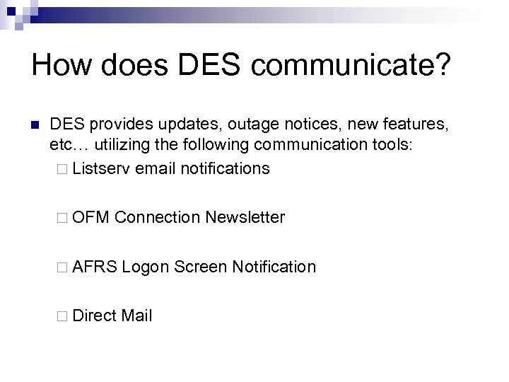 How does DES communicate? n DES provides updates, outage notices, new features, etc… utilizing