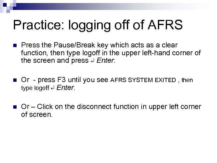 Practice: logging off of AFRS n Press the Pause/Break key which acts as a