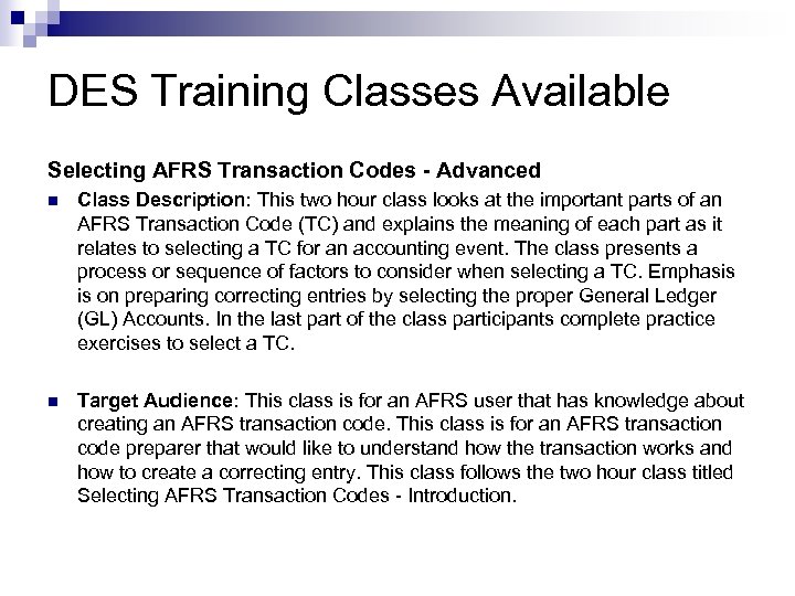 DES Training Classes Available Selecting AFRS Transaction Codes - Advanced n Class Description: This