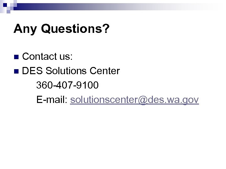 Any Questions? Contact us: n DES Solutions Center 360 -407 -9100 E-mail: solutionscenter@des. wa.