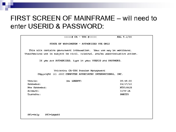 FIRST SCREEN OF MAINFRAME – will need to enter USERID & PASSWORD: >>>>>@ CA