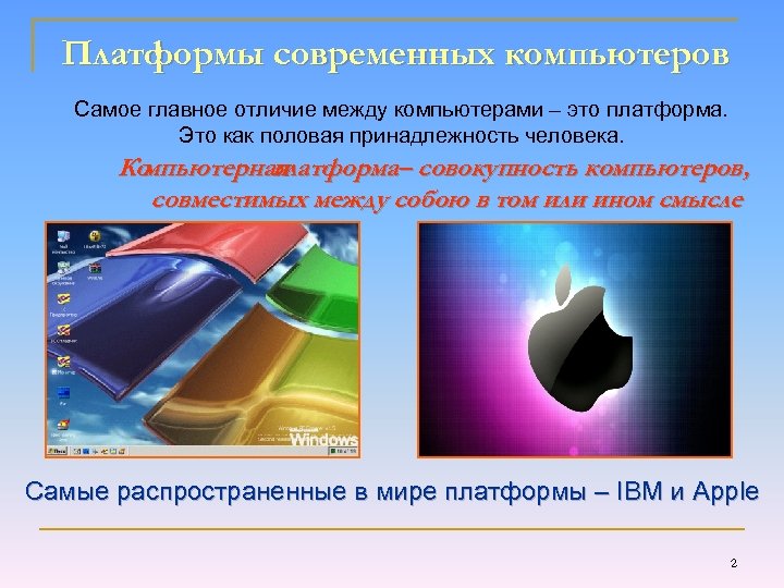 Платформы современных компьютеров Самое главное отличие между компьютерами – это платформа. Это как половая