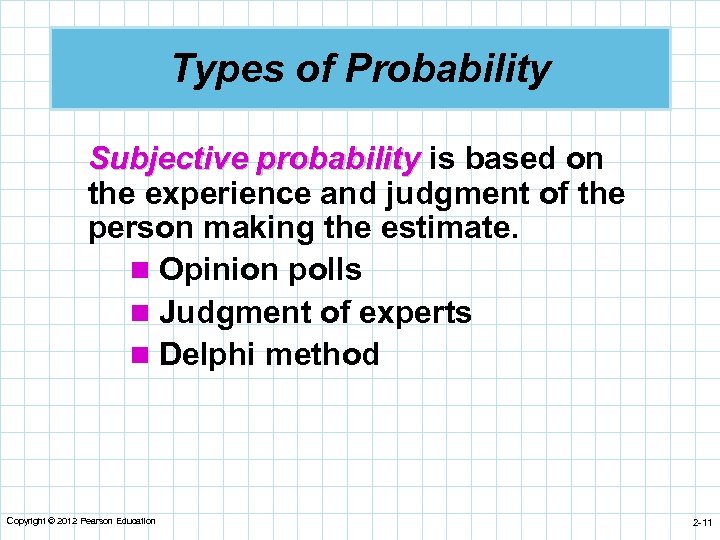 Types of Probability Subjective probability is based on the experience and judgment of the