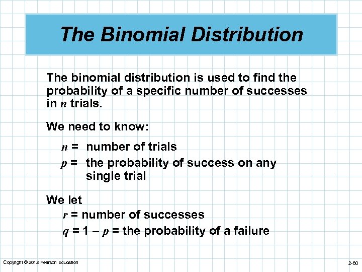 The Binomial Distribution The binomial distribution is used to find the probability of a