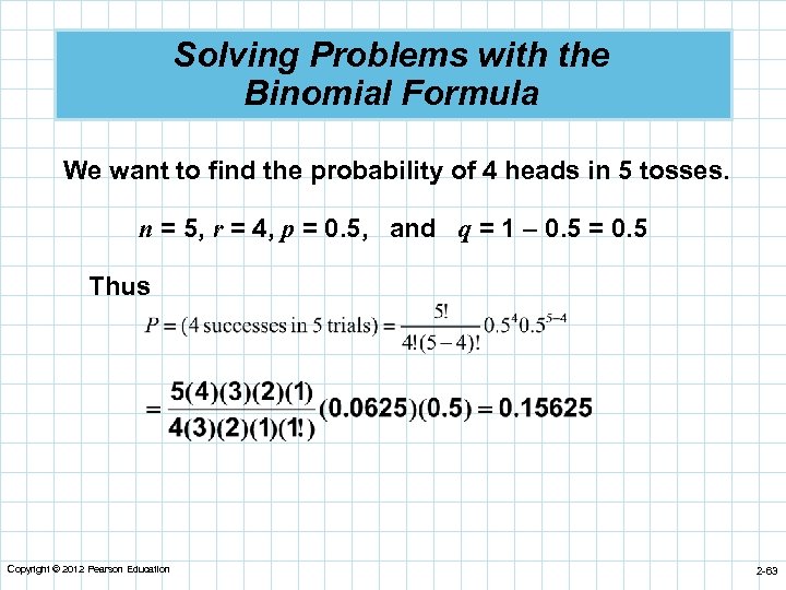 Solving Problems with the Binomial Formula We want to find the probability of 4