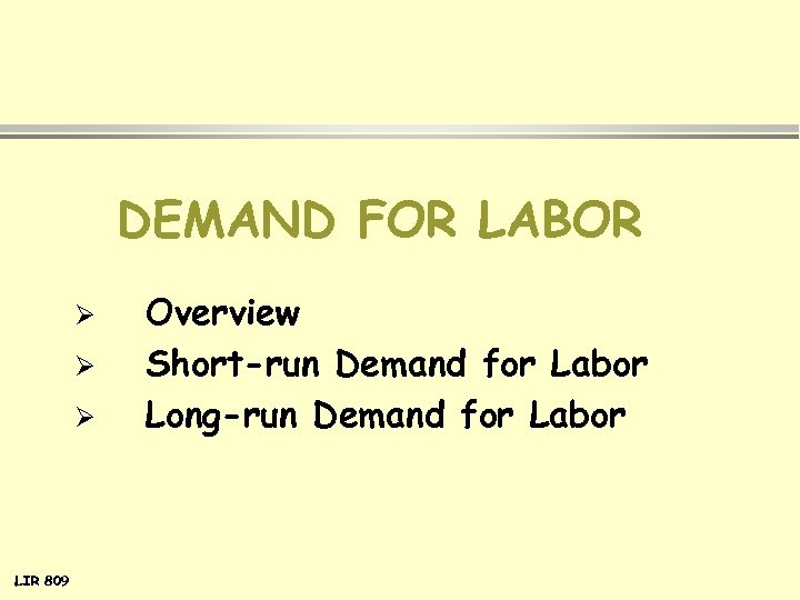 DEMAND FOR LABOR Ø Ø Ø LIR 809 Overview Short-run Demand for Labor Long-run