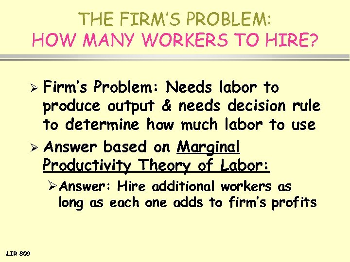 THE FIRM’S PROBLEM: HOW MANY WORKERS TO HIRE? Firm’s Problem: Needs labor to produce