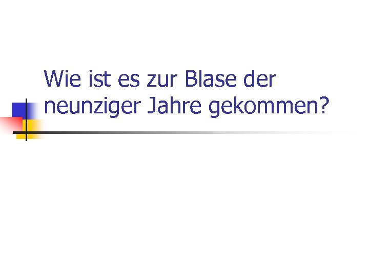 Wie ist es zur Blase der neunziger Jahre gekommen? 