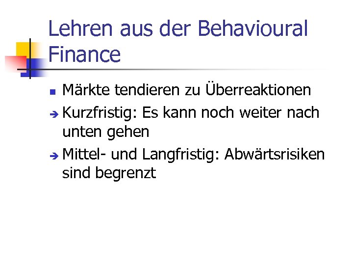 Lehren aus der Behavioural Finance Märkte tendieren zu Überreaktionen è Kurzfristig: Es kann noch