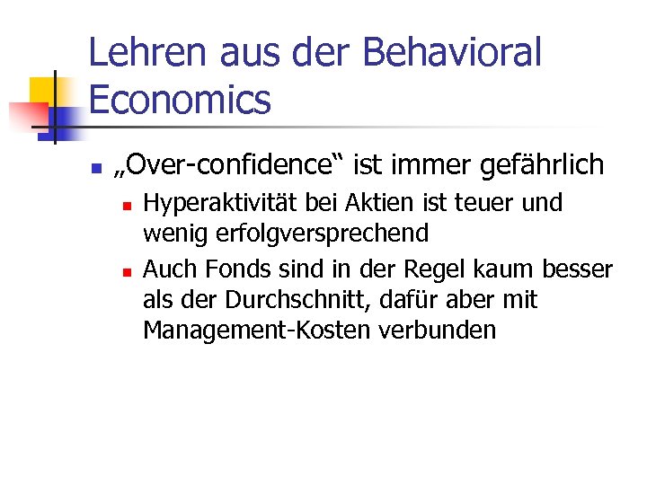 Lehren aus der Behavioral Economics n „Over-confidence“ ist immer gefährlich n n Hyperaktivität bei