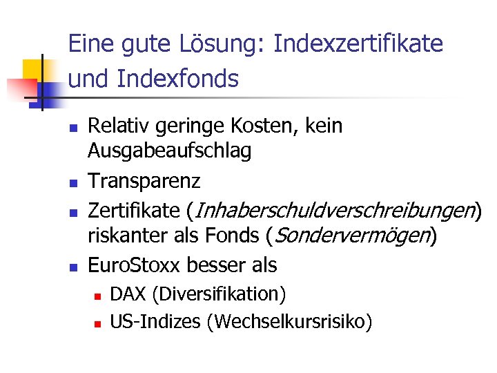 Eine gute Lösung: Indexzertifikate und Indexfonds n n Relativ geringe Kosten, kein Ausgabeaufschlag Transparenz