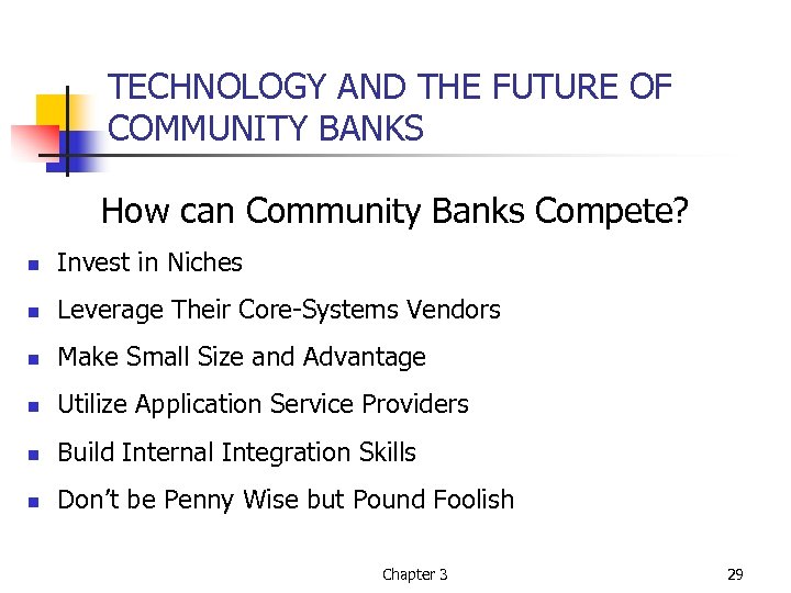 TECHNOLOGY AND THE FUTURE OF COMMUNITY BANKS How can Community Banks Compete? n Invest