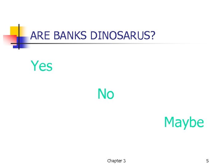 ARE BANKS DINOSARUS? Yes No Maybe Chapter 3 5 