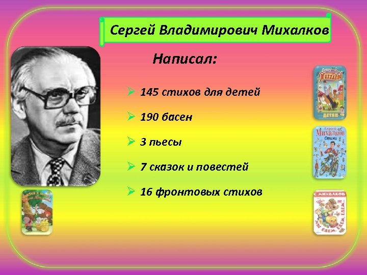 Сергей Владимирович Михалков Написал: Ø 145 стихов для детей Ø 190 басен Ø 3
