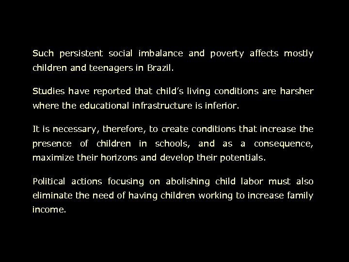 Such persistent social imbalance and poverty affects mostly children and teenagers in Brazil. Studies