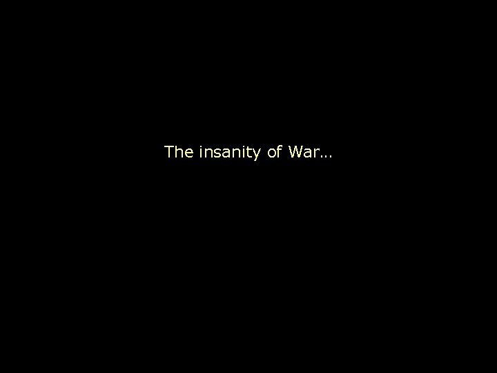 The insanity of War… 