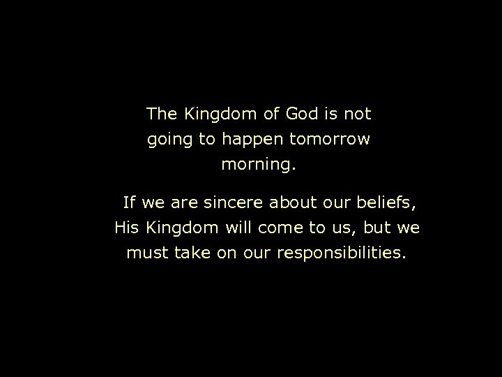 The Kingdom of God is not going to happen tomorrow morning. If we are