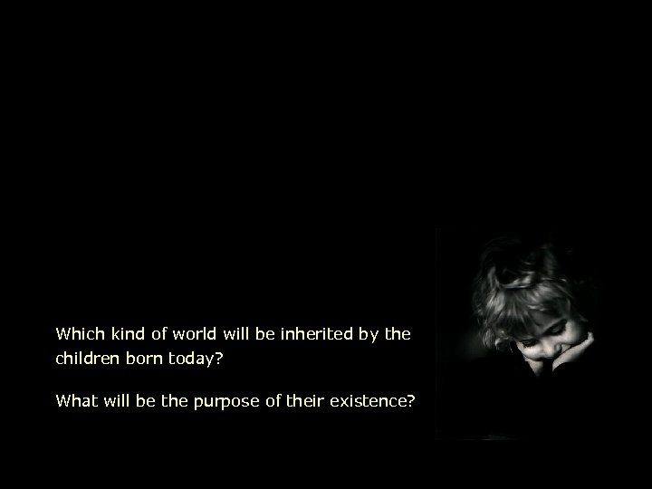 Which kind of world will be inherited by the children born today? What will