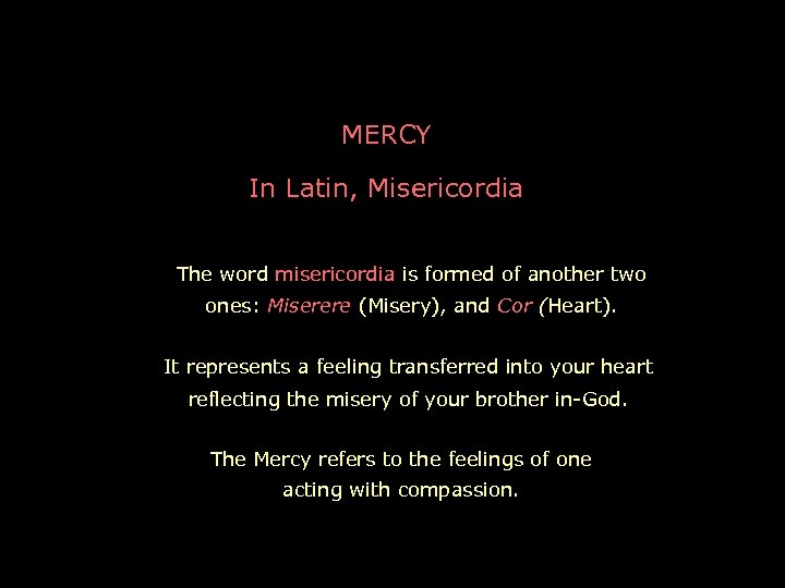 MERCY In Latin, Misericordia The word misericordia is formed of another two ones: Miserere