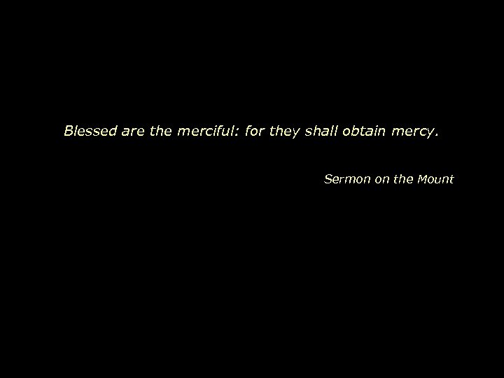 Blessed are the merciful: for they shall obtain mercy. Sermon on the Mount 