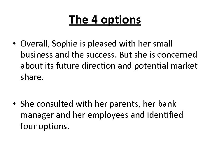 The 4 options • Overall, Sophie is pleased with her small business and the