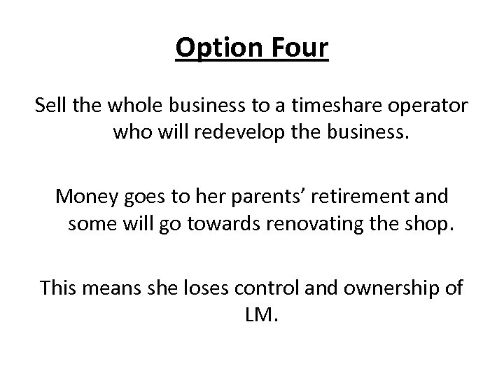 Option Four Sell the whole business to a timeshare operator who will redevelop the