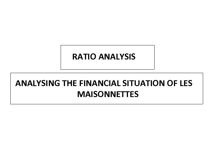 RATIO ANALYSIS ANALYSING THE FINANCIAL SITUATION OF LES MAISONNETTES 