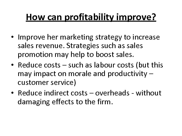How can profitability improve? • Improve her marketing strategy to increase sales revenue. Strategies