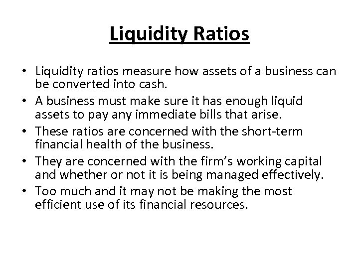 Liquidity Ratios • Liquidity ratios measure how assets of a business can be converted