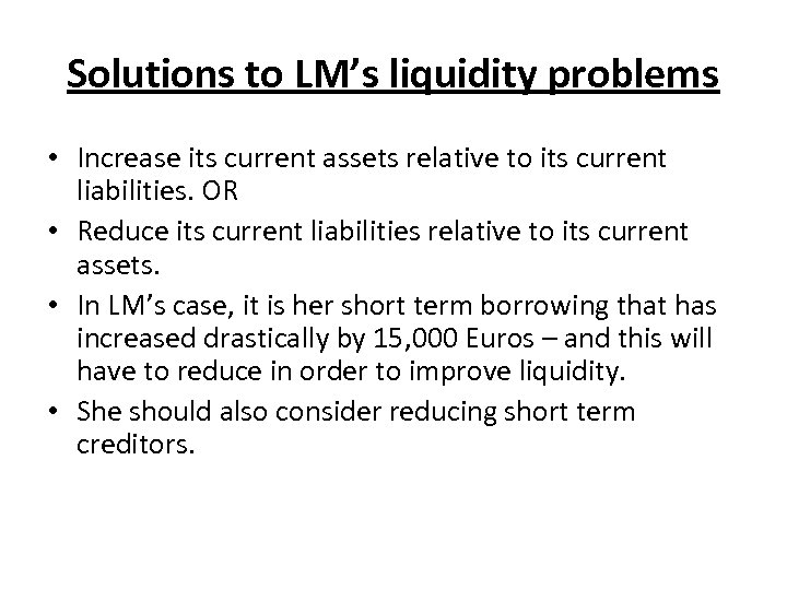Solutions to LM’s liquidity problems • Increase its current assets relative to its current