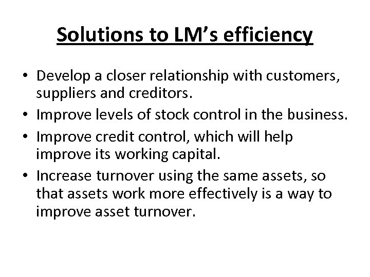 Solutions to LM’s efficiency • Develop a closer relationship with customers, suppliers and creditors.