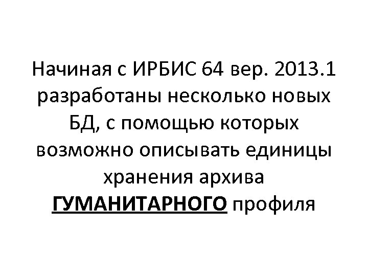 Начиная с ИРБИС 64 вер. 2013. 1 разработаны несколько новых БД, с помощью которых