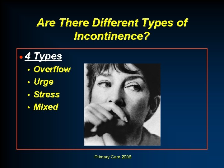 Are There Different Types of Incontinence? · 4 Types Overflow • Urge • Stress