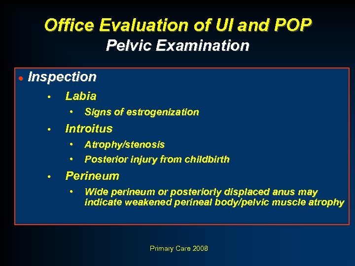 Office Evaluation of UI and POP Pelvic Examination · Inspection • Labia • •