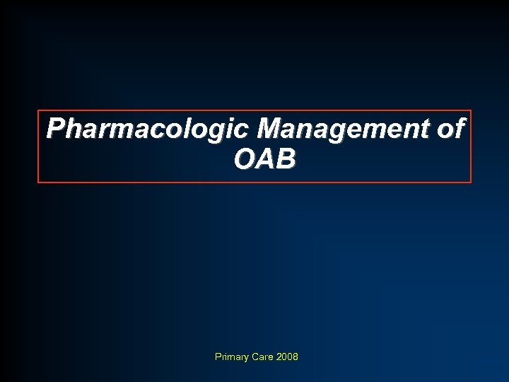 Pharmacologic Management of OAB Primary Care 2008 