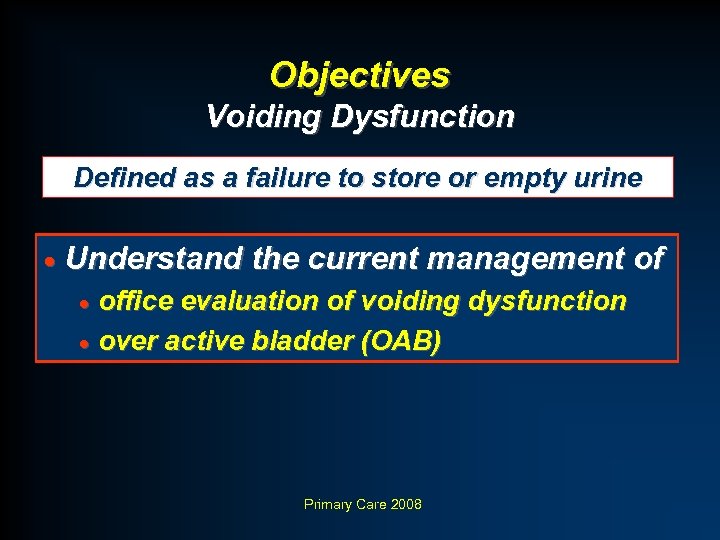 Objectives Voiding Dysfunction Defined as a failure to store or empty urine · Understand