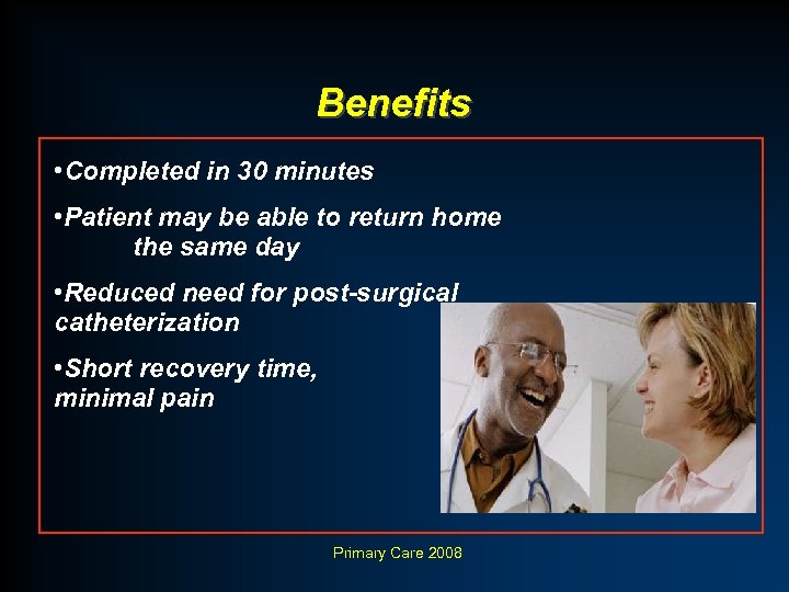 Benefits • Completed in 30 minutes • Patient may be able to return home