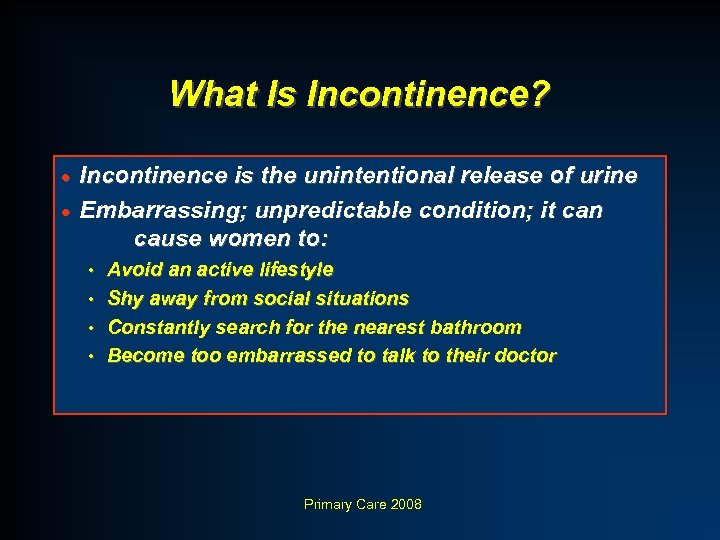 What Is Incontinence? Incontinence is the unintentional release of urine · Embarrassing; unpredictable condition;