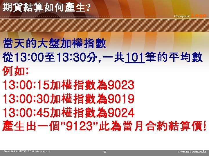 期貨結算如何產生? Company Logo 當天的大盤加權指數 從 13: 00至 13: 30分, 一共 101筆的平均數 例如: 13: 00: