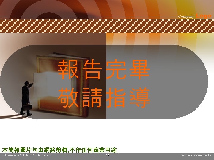 Company Logo 報告完畢 敬請指導 本簡報圖片均由網路剪輯, 不作任何商業用途 Copyright © by ARTCOM PT All rights reserved.