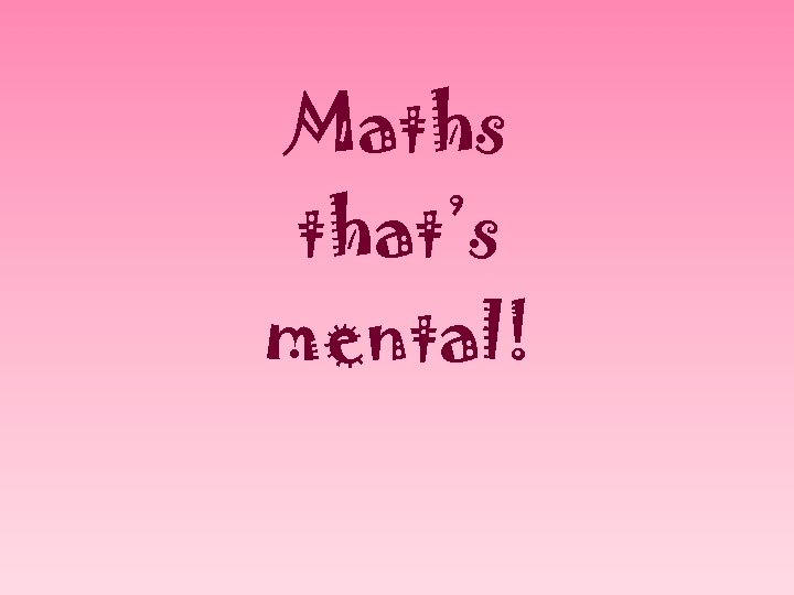 Maths that’s mental! 