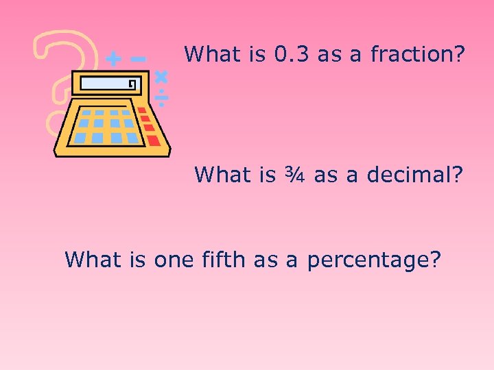 What is 0. 3 as a fraction? What is ¾ as a decimal? What