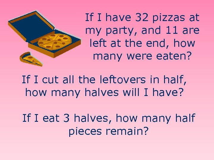 If I have 32 pizzas at my party, and 11 are left at the