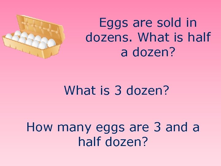 Eggs are sold in dozens. What is half a dozen? What is 3 dozen?