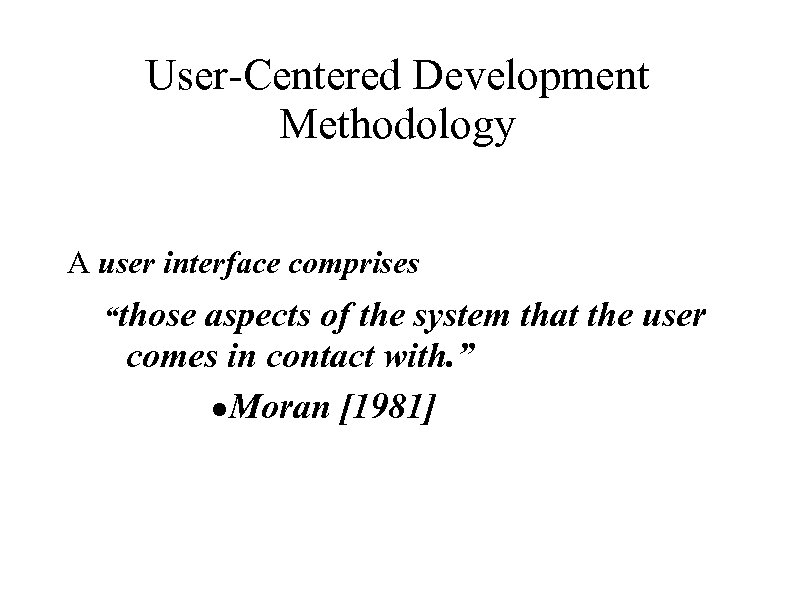 User-Centered Development Methodology A user interface comprises “those aspects of the system that the