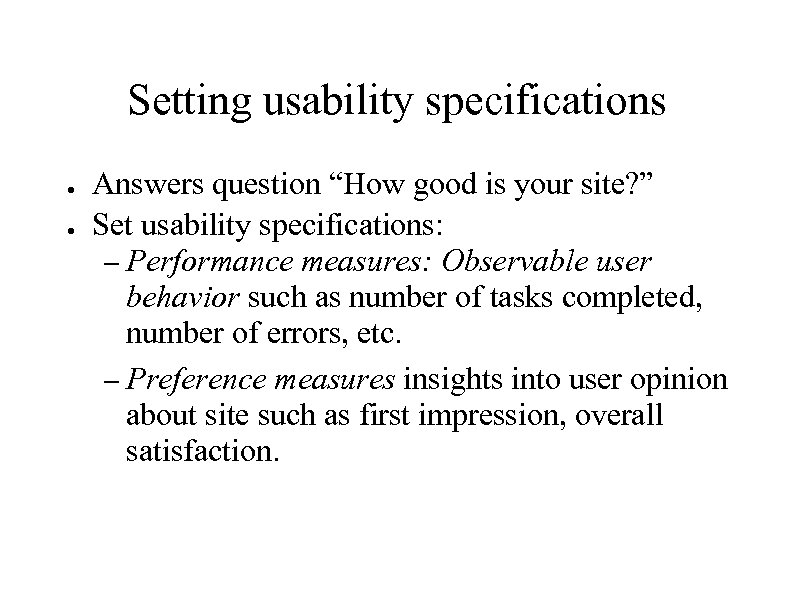 Setting usability specifications ● ● Answers question “How good is your site? ” Set