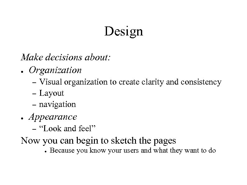Design Make decisions about: ● Organization – – – ● Visual organization to create